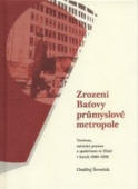 Zrozen� Ba�ovy pr�myslov� metropole - ob�lka publikace