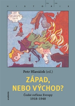 Západ, nebo Východ? České reflexe Evropy 1918–1948 / Petr Hlaváček (ed.) - obálka knihy Západ, nebo Východ? České reflexe Evropy 1918–1948 / Petr Hlaváček (ed.) - obálka knihy