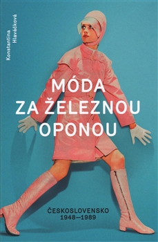 Móda za železnou oponou: Československo 1948-1989 / Konstantina Hlaváčková - obálka knihy Móda za železnou oponou: Československo 1948-1989 / Konstantina Hlaváčková - obálka knihy