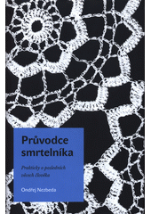 Průvodce smrtelníka: prakticky o posledních věcech člověka / Ondřej Nezbeda - obálka knihy Průvodce smrtelníka: prakticky o posledních věcech člověka / Ondřej Nezbeda - obálka knihy