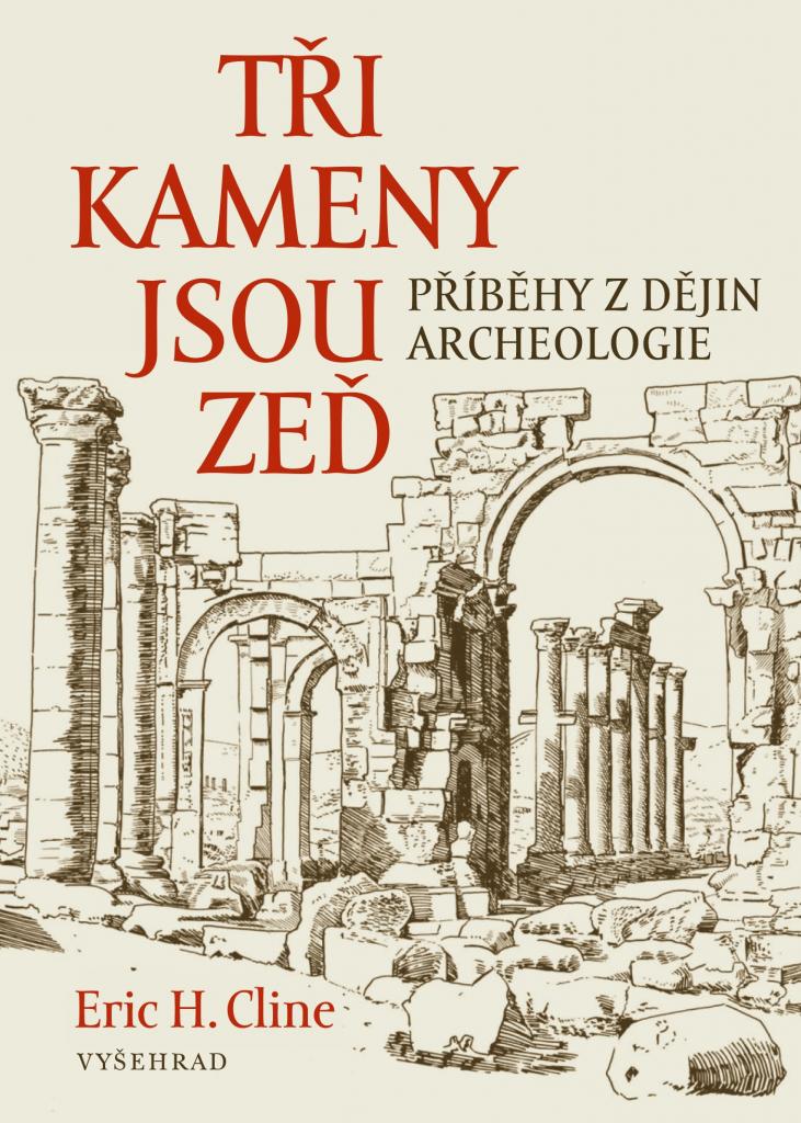 Tři kameny jsou zeď: Příběhy z dějin archeologie / Eric H. Cline - obálka knihy