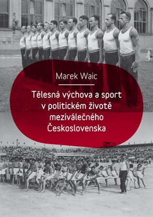 Tělesná výchova a sport v politickém životě meziválečného Československa / Marek Waic - obálka knihy