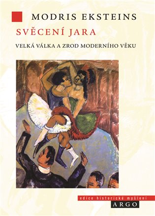 Svěcení jara: velká válka a zrod moderní doby / Modris Eksteins - obálka knihy Svěcení jara: velká válka a zrod moderní doby / Modris Eksteins - obálka knihy
