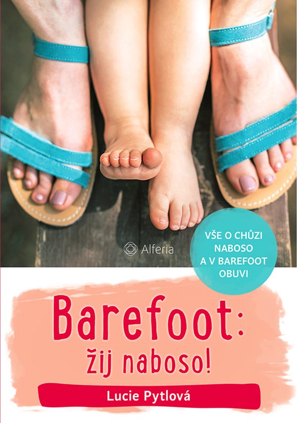 Barefoot: žij naboso!: vše o chůzi naboso a v barefoot obuvi / Lucie Pytlová - obálka knihy Barefoot: žij naboso!: vše o chůzi naboso a v barefoot obuvi / Lucie Pytlová - obálka knihy