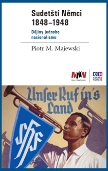 Sudetští Němci 1848–1948: dějiny jednoho nacionalismu / Piotr M. Majewski - obálka knihy Sudetští Němci 1848–1948: dějiny jednoho nacionalismu / Piotr M. Majewski - obálka knihy