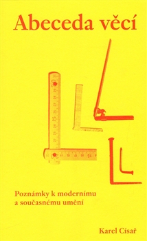 Abeceda věcí: poznámky k modernímu a současnému umění / Karel Císař - obálka knihy