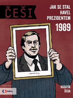 Češi 1989: Jak se stal Havel prezidentem / Pavel Kosatík a Vojtěch Šeda - obálka knihy Češi 1989: Jak se stal Havel prezidentem / Pavel Kosatík a Vojtěch Šeda - obálka knihy