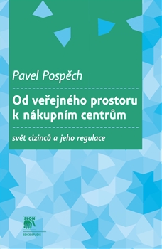 Od veřejného prostoru k nákupním centrům: svět cizinců a jeho regulace / Pavel Pospěch - obálka knihy Od veřejného prostoru k nákupním centrům: svět cizinců a jeho regulace / Pavel Pospěch - obálka knihy