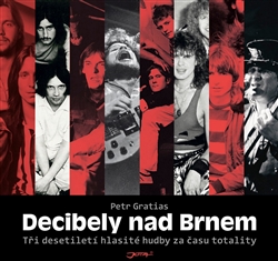 Decibely nad Brnem: tři desetiletí hlasité hudby za času totality / Petr Gratias - obálka knihy Decibely nad Brnem: tři desetiletí hlasité hudby za času totality / Petr Gratias - obálka knihy