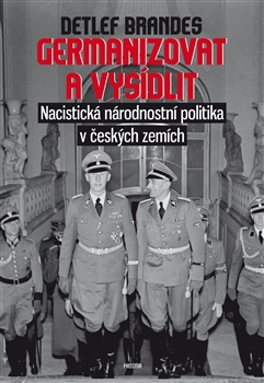 Germanizovat a vysídlit: nacistická národnostní politika v českých zemích / Detlef Brandes - obálka knihy