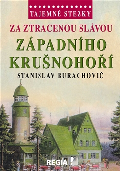 Za ztracenou slávou západního Krušnohoří: tajemné stezky / Stanislav Burachovič - obálka knihy Za ztracenou slávou západního Krušnohoří: tajemné stezky / Stanislav Burachovič - obálka knihy