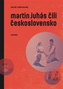 Martin Juhás čili Československo / David Zábranský - obálka knihy Martin Juhás čili Československo / David Zábranský - obálka knihy