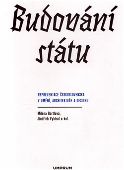 Budování státu: reprezentace Československa v umění, architektuře a designu / Milena Bartlová a Jindřich Vybíral - obálka knihy Budování státu: reprezentace Československa v umění, architektuře a designu / Milena Bartlová a Jindřich Vybíral - obálka knihy