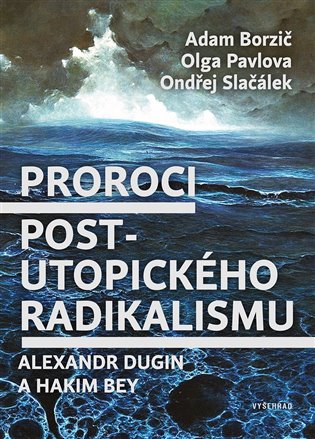 Proroci post-utopického radikalismu: Alexandr Dugin a Hakim Bey / Adam Borzič, Olga Pavlova, Ondřej Slačálek - obálka knihy Proroci post-utopického radikalismu: Alexandr Dugin a Hakim Bey / Adam Borzič, Olga Pavlova, Ondřej Slačálek - obálka knihy