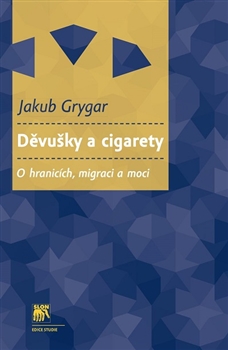 Děvušky a cigarety: O hranicich, migraci a moci / Jakub Grygar - obálka knihy