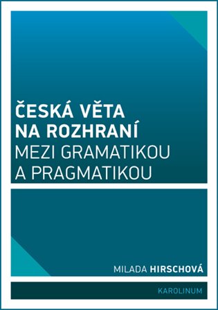 Česká věta na rozhraní mezi gramatikou a pragmatikou / Milada Hirschová - obálka knihy