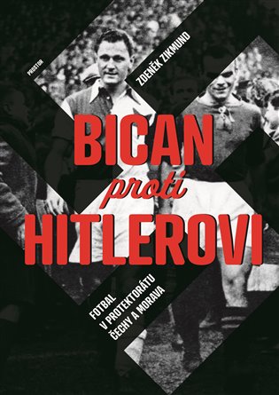 Bican proti Hitlerovi: fotbal v Protektorátu Čechy a Morava / Zdeněk Zikmund - obálka knihy