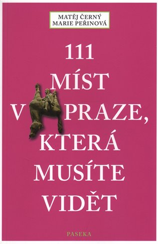 111 míst v Praze, která musíte vidět / Matěj Černý, Marie Peřinová - obálka knihy 111 míst v Praze, která musíte vidět / Matěj Černý, Marie Peřinová - obálka knihy