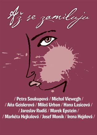 Až se zamiluju / Petra Soukupová, Michal Viewegh, Aňa Geislerová, Miloš Urban, Hana Lasicová, Jaroslav Rudiš, Marek Epstein, Markéta Hejkalová, Josef Moník, Irena Hejdová - obálka knihy Až se zamiluju / Petra Soukupová, Michal Viewegh, Aňa Geislerová, Miloš Urban, Hana Lasicová, Jaroslav Rudiš, Marek Epstein, Markéta Hejkalová, Josef Moník, Irena Hejdová - obálka knihy