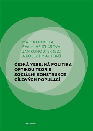 Česká veřejná politika optikou teorie sociální konstrukce cílových populací / Martin Nekola, Eva M. Hejzlarová, Jan Kohoutek (ed.) a kolektiv autorů - obálka knihy