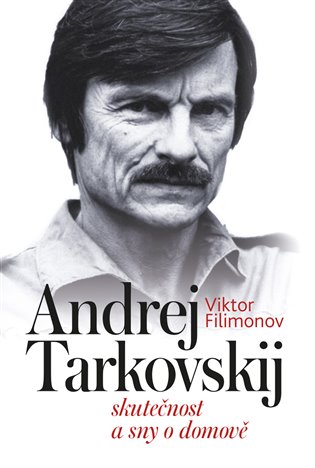 Andrej Tarkovskij: skutečnost a sny o domově / Viktor Filimonov - obálka knihy