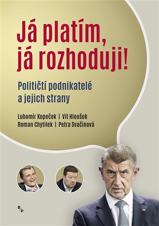 Já platím, já rozhoduji!: političtí podnikatelé a jejich strany / Lubomír Kopeček, Vít Hloušek, Roman Chytilek, Petra Svačinová - obálka knihy Já platím, já rozhoduji!: političtí podnikatelé a jejich strany / Lubomír Kopeček, Vít Hloušek, Roman Chytilek, Petra Svačinová - obálka knihy