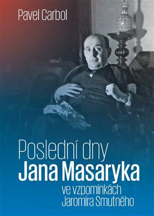 Poslední dny Jana Masaryka: ve vzpomínkách Jaromíra Smutného / Pavel Carbol - obálka knihy