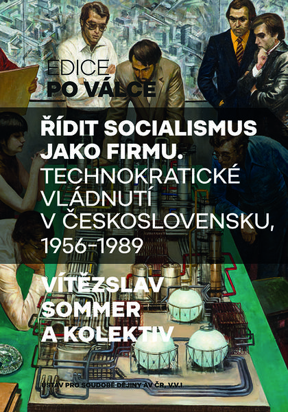 Řídit socialismus jako firmu: technokratické vládnutí v Československu, 1956-1989 / Vítězslav Sommer a kolektiv - obálka knihy