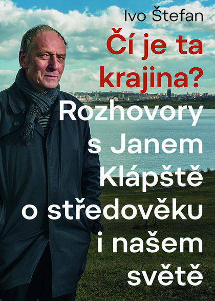 Čí je ta krajina?: rozhovory s Janem Klápště o středověku i našem světě / Ivo Štefan - obálka knihy