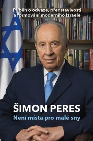 Není místa pro malé sny: příběh o odvaze, představivosti a formování moderního Izraele / Šimon Peres - obálka knihy Není místa pro malé sny: příběh o odvaze, představivosti a formování moderního Izraele / Šimon Peres - obálka knihy
