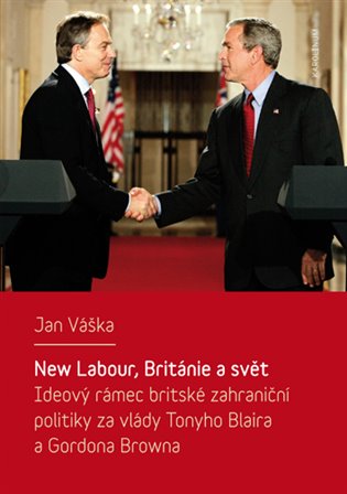 New Labour, Británie a svět: ideový rámec britské zahraniční politiky za vlády Tonyho Blaira a Gordona Browna / Jan Váška - obálka knihy