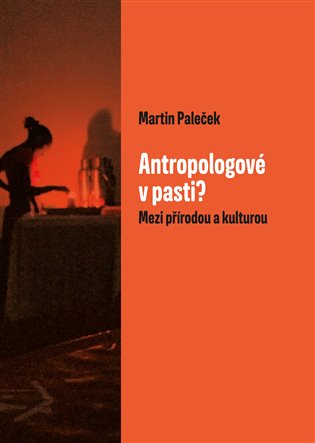 Antropologové v pasti? - mezi přírodou a kulturou / Martin Paleček - obálka knihy
