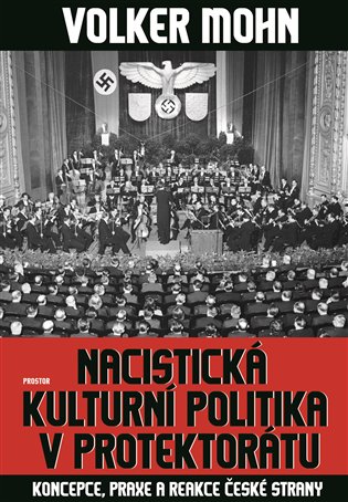 Nacistická kulturní politika v Protektorátu: koncepce, praxe a reakce české strany / Volker Mohn - obálka knihy Nacistická kulturní politika v Protektorátu: koncepce, praxe a reakce české strany / Volker Mohn - obálka knihy