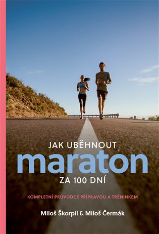 Jak uběhnout maraton za 100 dní: kompletní průvodce přípravou a tréninkem / Miloš Škorpil & Miloš Čermák - obálka knihy Jak uběhnout maraton za 100 dní: kompletní průvodce přípravou a tréninkem / Miloš Škorpil & Miloš Čermák - obálka knihy