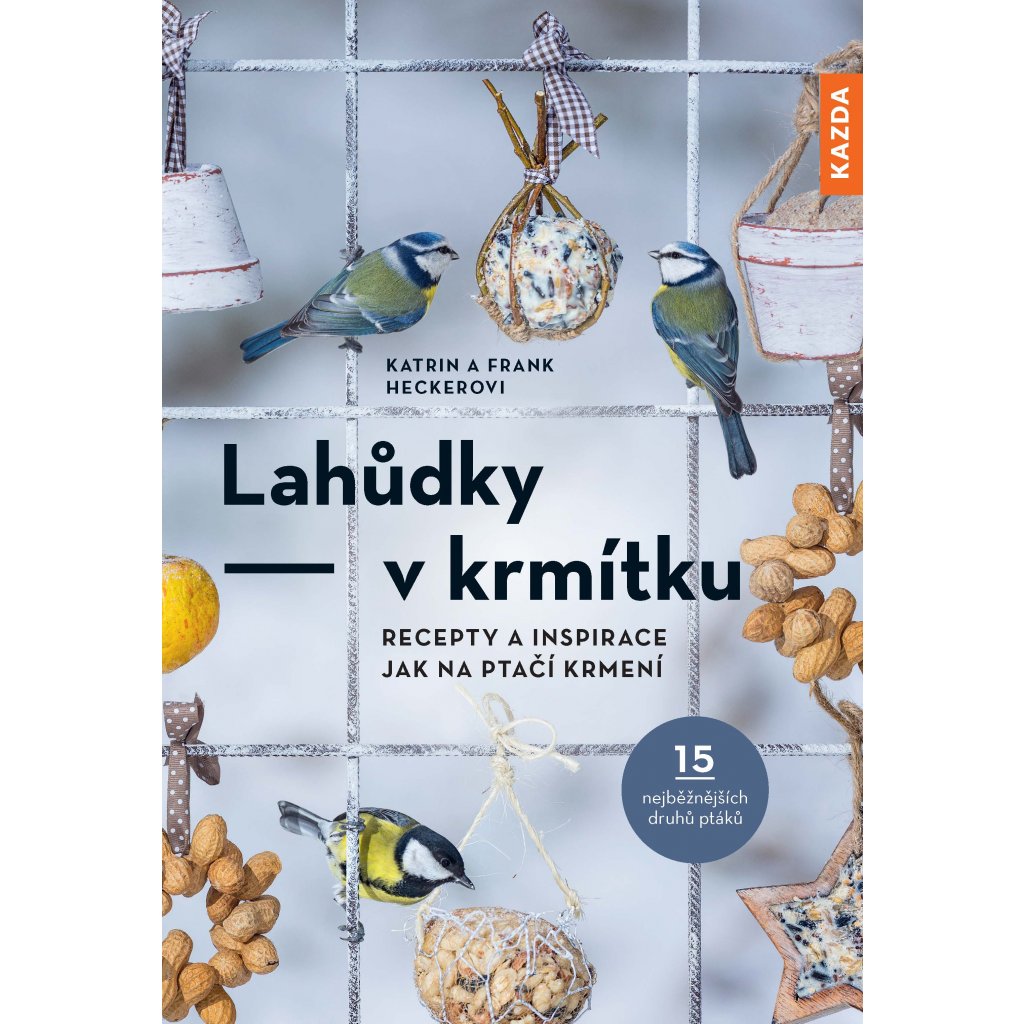 Lahůdky v krmítku: recepty a inspirace: jak na ptačí krmení / Katrin a Frank Heckerovi - obálka knihy Lahůdky v krmítku: recepty a inspirace: jak na ptačí krmení / Katrin a Frank Heckerovi - obálka knihy