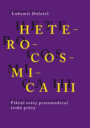 Heterocosmica III: fikční světy protomoderní české prózy / Lubomír Doležel - obálka knihy