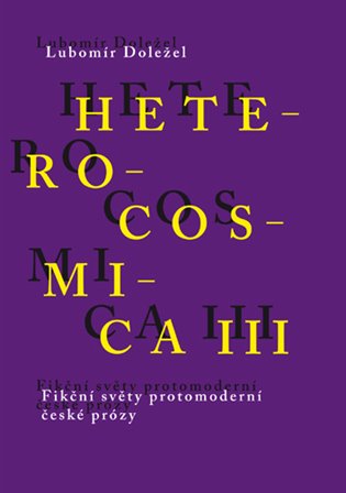 Heterocosmica III: fikční světy protomoderní české prózy / Lubomír Doležel - obálka knihy Heterocosmica III: fikční světy protomoderní české prózy / Lubomír Doležel - obálka knihy