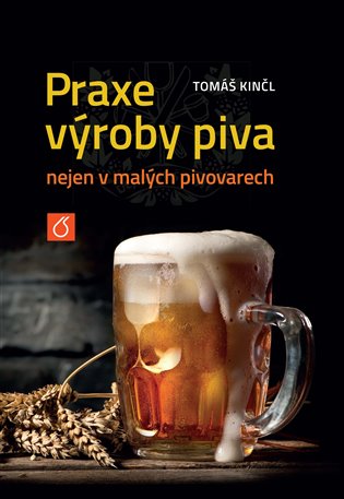 Praxe výroby piva nejen v malých pivovarech / Tomáš Kinčl - obálka knihy