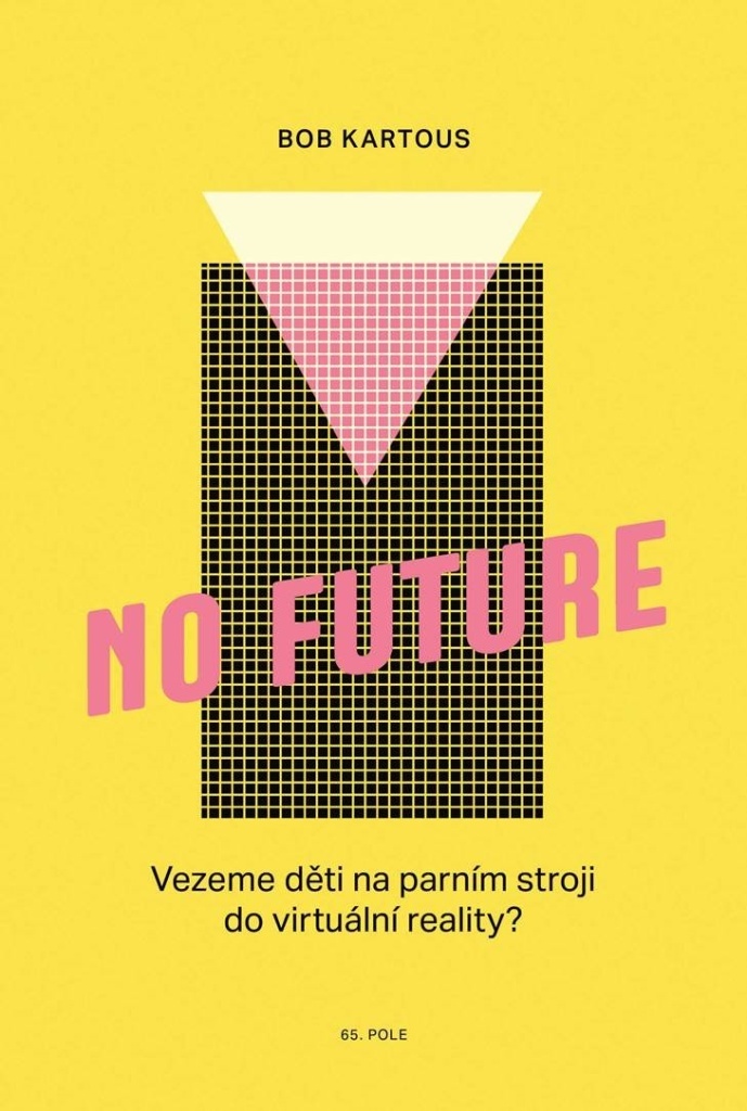 No future: vezeme děti na parním stroji do virtuální reality? / Bob Kartous - obálka knihy No future: vezeme děti na parním stroji do virtuální reality? / Bob Kartous - obálka knihy
