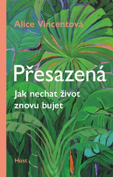 Přesazená: jak nechat život znovu bujet / Alice Vincentová - obálka knihy Přesazená: jak nechat život znovu bujet / Alice Vincentová - obálka knihy