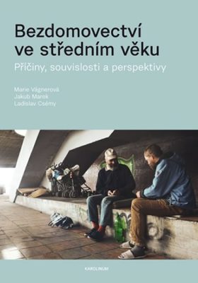 Bezdomovectví ve středním věku: příčiny, souvislosti a perspektivy / Marie Vágnerová, Jakub Marek, Ladislav Csémy - obálka knihy Bezdomovectví ve středním věku: příčiny, souvislosti a perspektivy / Marie Vágnerová, Jakub Marek, Ladislav Csémy - obálka knihy