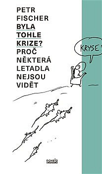 Byla tohle krize?: proč některá letadla nejsou vidět / Petr Fischer - obálka knihy Byla tohle krize?: proč některá letadla nejsou vidět / Petr Fischer - obálka knihy