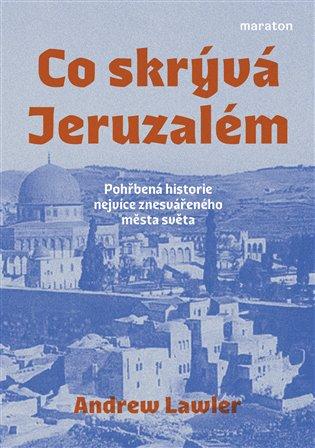 Co skrývá Jeruzalém: pohřbená historie nejvíce znesvářeného města světa / Andrew Lawler - obálka knihy Co skrývá Jeruzalém: pohřbená historie nejvíce znesvářeného města světa / Andrew Lawler - obálka knihy