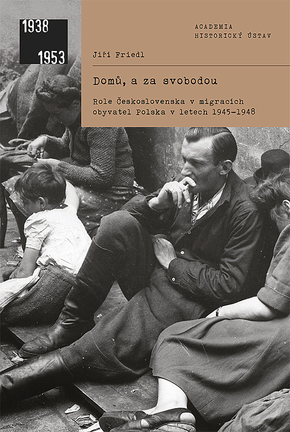 Domů, a za svobodou: role Československa v migracích obyvatel Polska v letech 1945-1948 / Jiří Friedl - obálka knihy