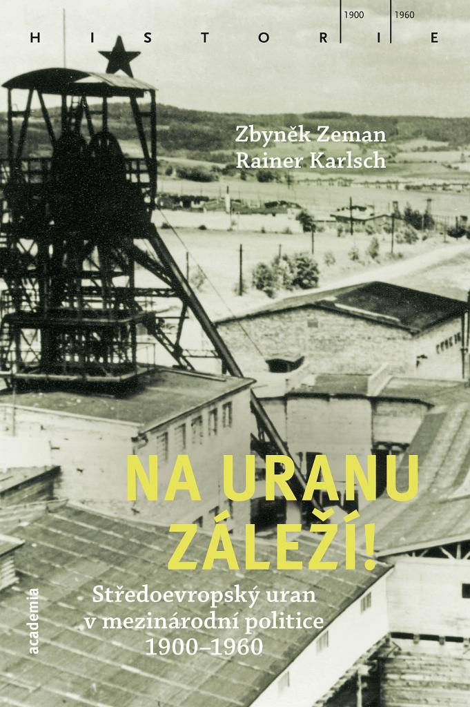 Na uranu záleží: středoevropský uran v mezinárodní politice 1900-1960 / Zbyněk Zeman, Rainer Karlsch - obálka knihy