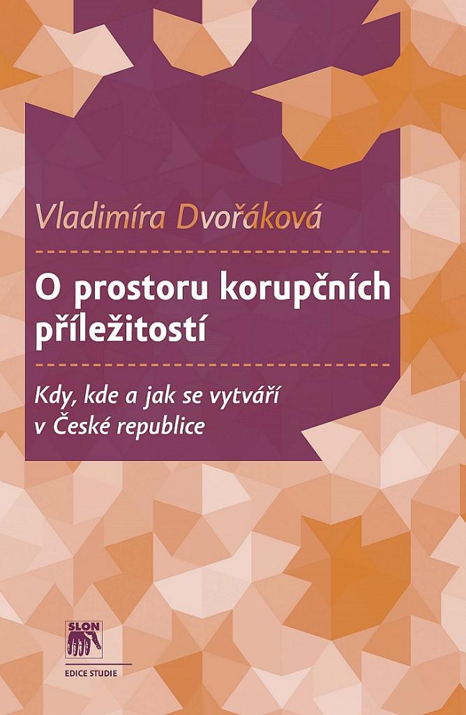 O prostoru korupčních příležitostí: kdy, kde a jak se vytváří v České republice / Vladimíra Dvořáková - obálka knihy O prostoru korupčních příležitostí: kdy, kde a jak se vytváří v České republice / Vladimíra Dvořáková - obálka knihy