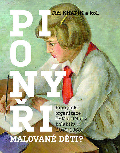 Pionýři, malované děti?: Pionýrská organizace ČSM a dětský kolektiv (1949-1968) / Jiří Knapík a kol. - obálka knihy Pionýři, malované děti?: Pionýrská organizace ČSM a dětský kolektiv (1949-1968) / Jiří Knapík a kol. - obálka knihy