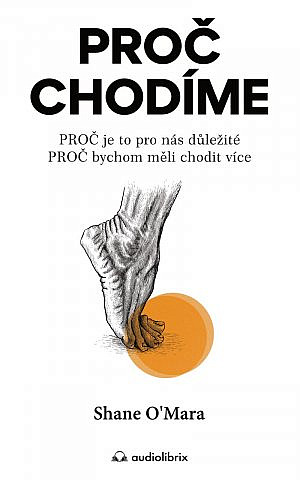 Proč chodíme: proč je to pro nás důležité, proč bychom měli chodit více / Shane O'Mara - obálka knihy Proč chodíme: proč je to pro nás důležité, proč bychom měli chodit více / Shane O'Mara - obálka knihy