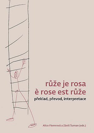 Růže je rosa è rose est růže: překlad, převod, interpretace / Alice Flemrová a Záviš Šuman (eds.) - obálka knihy Růže je rosa è rose est růže: překlad, převod, interpretace / Alice Flemrová a Záviš Šuman (eds.) - obálka knihy
