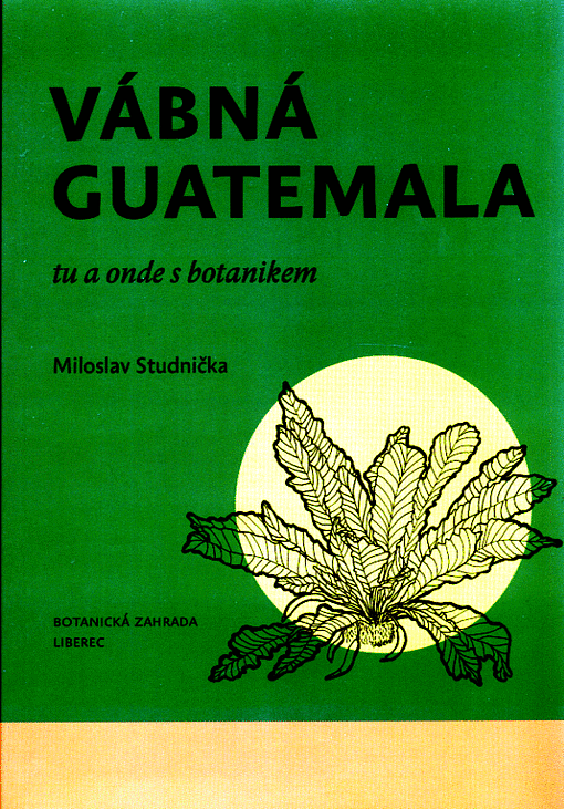 Vábná Guatemala: tu a onde s botanikem / Miloslav Studnička - obálka knihy Vábná Guatemala: tu a onde s botanikem / Miloslav Studnička - obálka knihy
